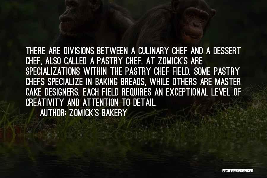 Zomick's Bakery Quotes: There Are Divisions Between A Culinary Chef And A Dessert Chef, Also Called A Pastry Chef. At Zomick's Are Specializations