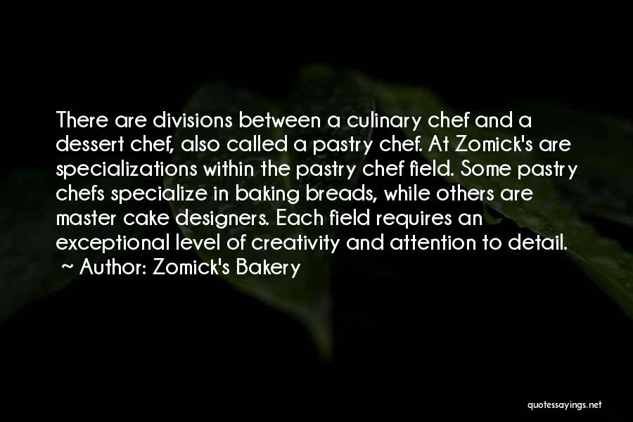 Zomick's Bakery Quotes: There Are Divisions Between A Culinary Chef And A Dessert Chef, Also Called A Pastry Chef. At Zomick's Are Specializations