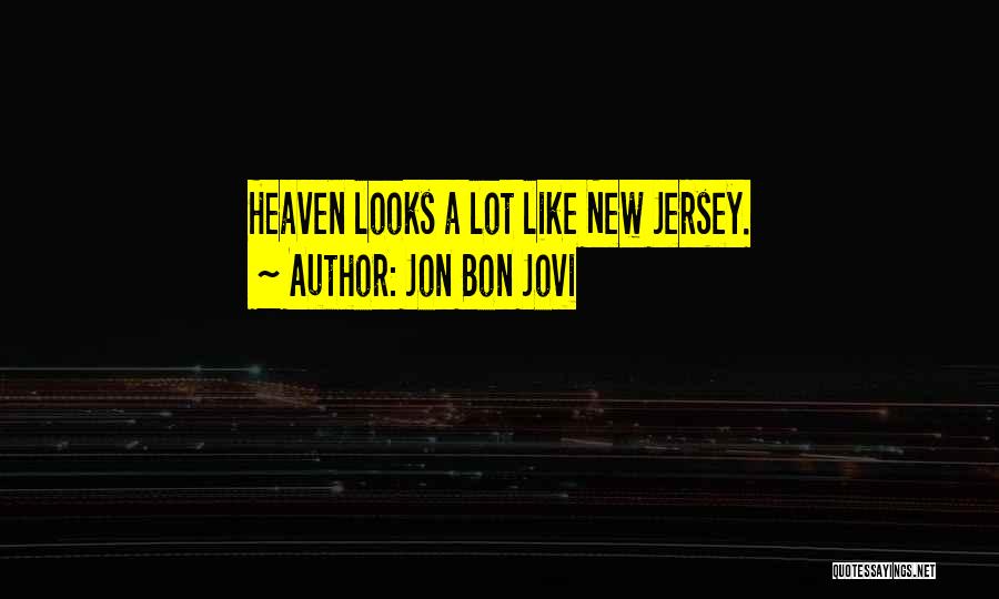Jon Bon Jovi Quotes: Heaven Looks A Lot Like New Jersey.