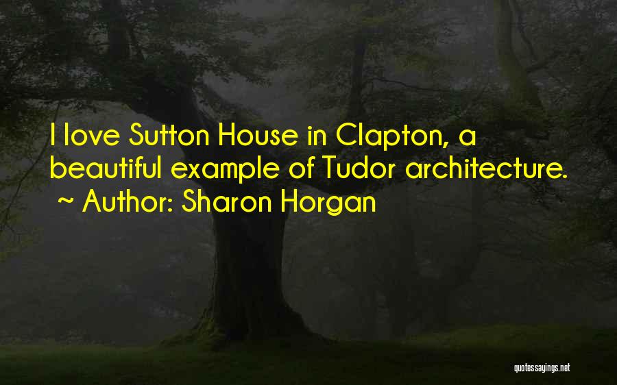 Sharon Horgan Quotes: I Love Sutton House In Clapton, A Beautiful Example Of Tudor Architecture.