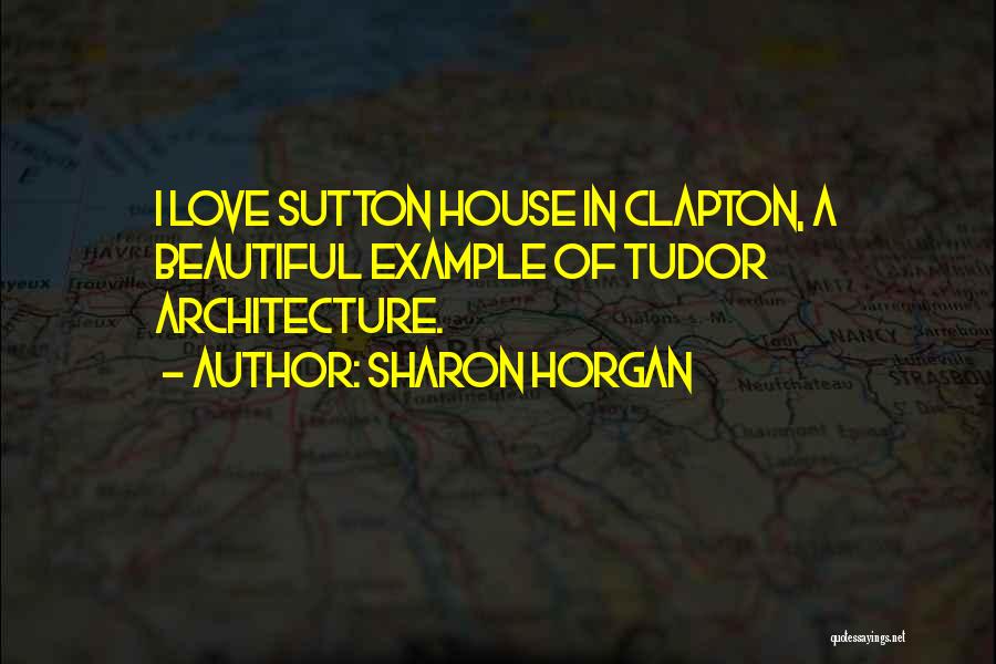 Sharon Horgan Quotes: I Love Sutton House In Clapton, A Beautiful Example Of Tudor Architecture.