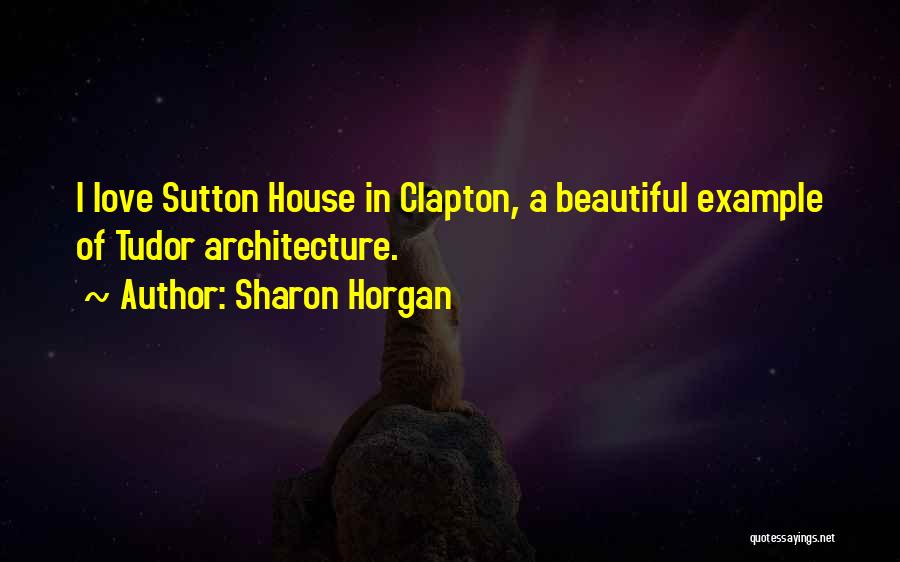Sharon Horgan Quotes: I Love Sutton House In Clapton, A Beautiful Example Of Tudor Architecture.