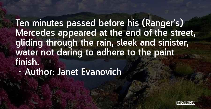 Janet Evanovich Quotes: Ten Minutes Passed Before His (ranger's) Mercedes Appeared At The End Of The Street, Gliding Through The Rain, Sleek And