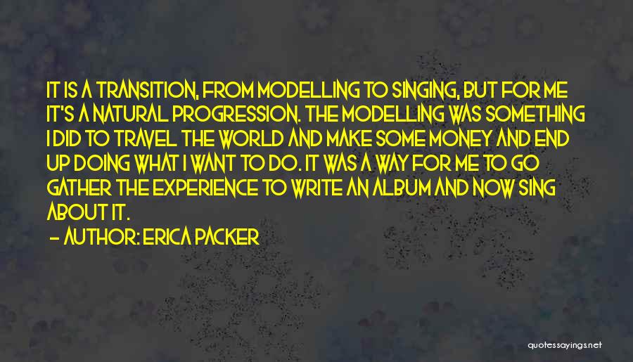 Erica Packer Quotes: It Is A Transition, From Modelling To Singing, But For Me It's A Natural Progression. The Modelling Was Something I