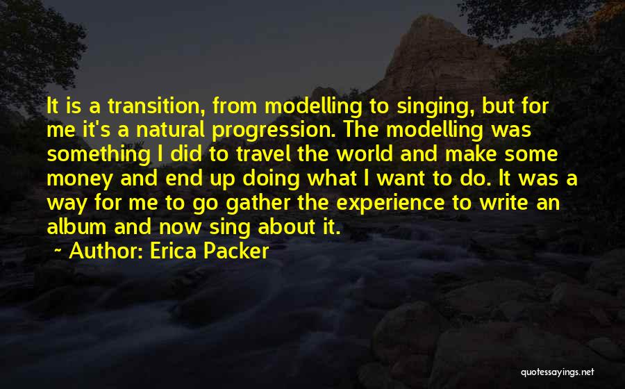 Erica Packer Quotes: It Is A Transition, From Modelling To Singing, But For Me It's A Natural Progression. The Modelling Was Something I