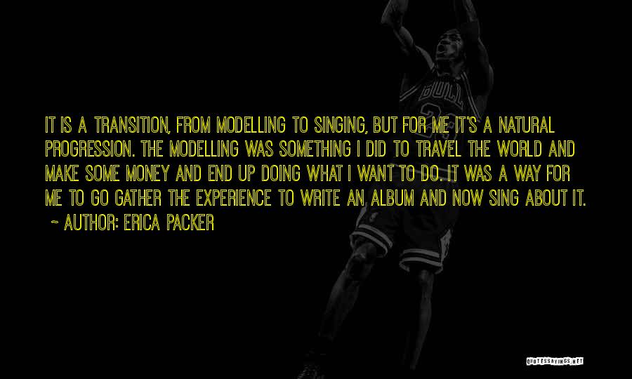 Erica Packer Quotes: It Is A Transition, From Modelling To Singing, But For Me It's A Natural Progression. The Modelling Was Something I