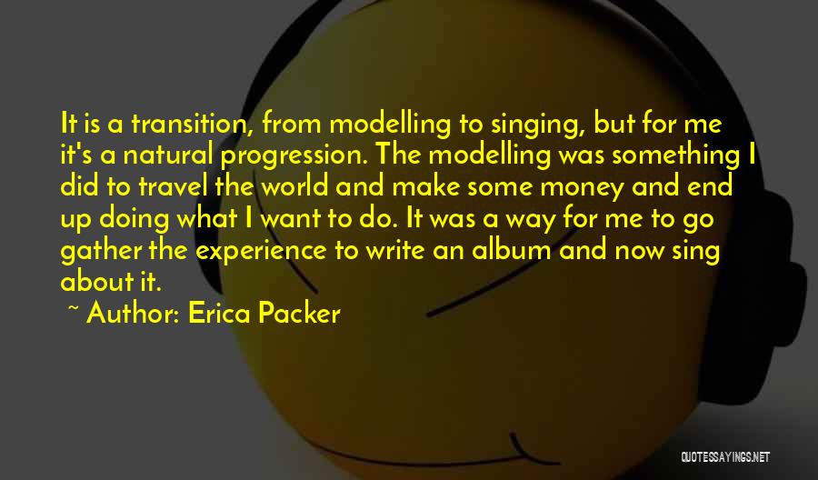 Erica Packer Quotes: It Is A Transition, From Modelling To Singing, But For Me It's A Natural Progression. The Modelling Was Something I