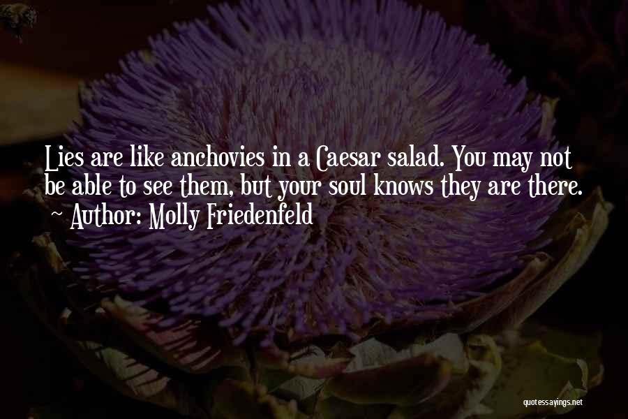 Molly Friedenfeld Quotes: Lies Are Like Anchovies In A Caesar Salad. You May Not Be Able To See Them, But Your Soul Knows