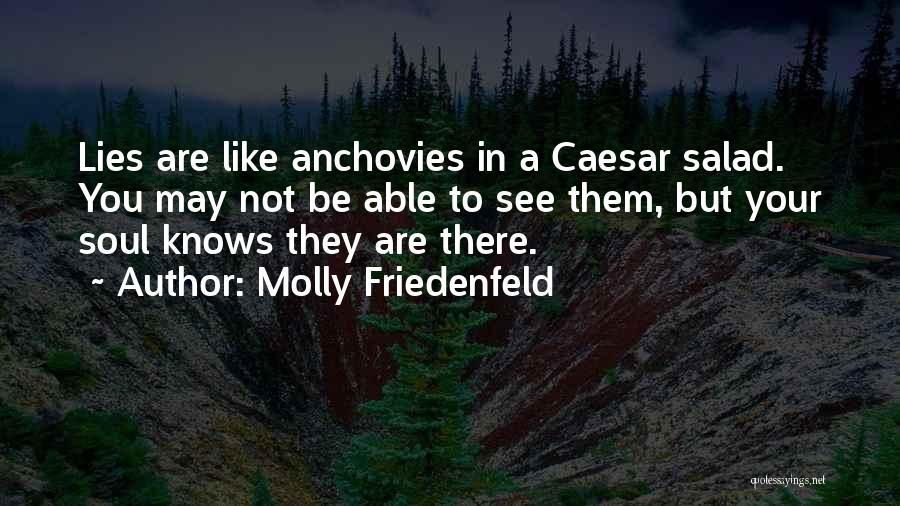 Molly Friedenfeld Quotes: Lies Are Like Anchovies In A Caesar Salad. You May Not Be Able To See Them, But Your Soul Knows