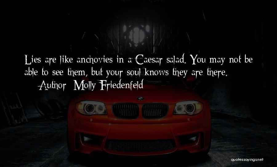 Molly Friedenfeld Quotes: Lies Are Like Anchovies In A Caesar Salad. You May Not Be Able To See Them, But Your Soul Knows