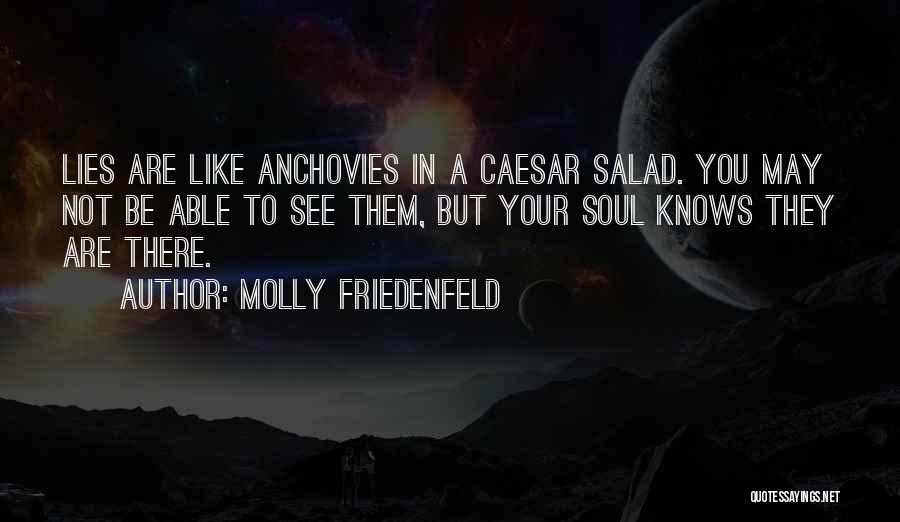 Molly Friedenfeld Quotes: Lies Are Like Anchovies In A Caesar Salad. You May Not Be Able To See Them, But Your Soul Knows
