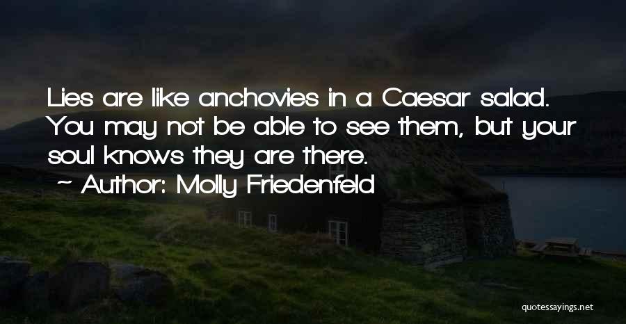 Molly Friedenfeld Quotes: Lies Are Like Anchovies In A Caesar Salad. You May Not Be Able To See Them, But Your Soul Knows