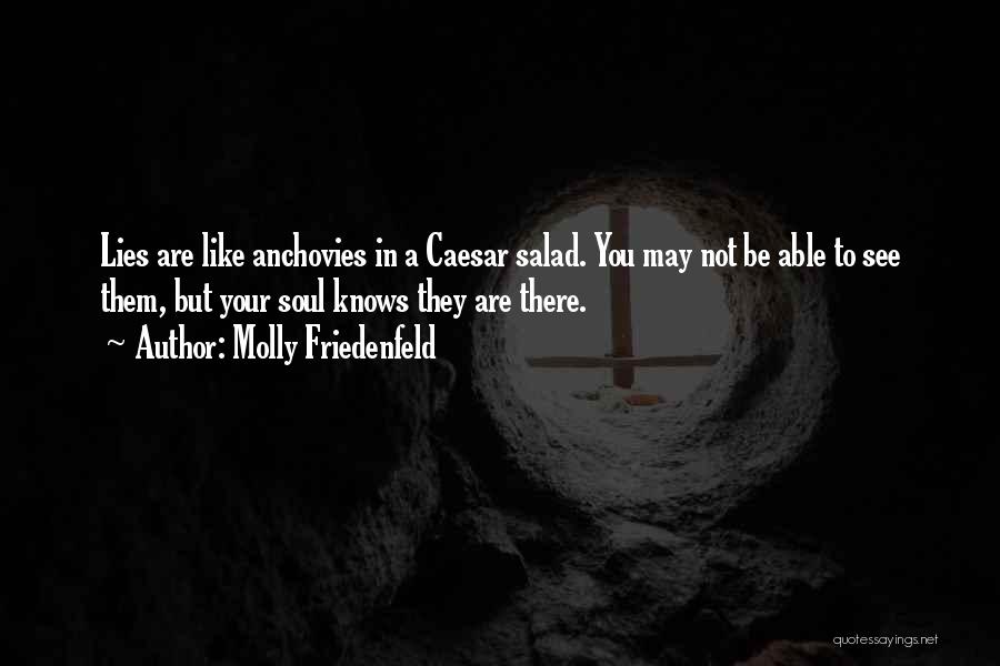 Molly Friedenfeld Quotes: Lies Are Like Anchovies In A Caesar Salad. You May Not Be Able To See Them, But Your Soul Knows