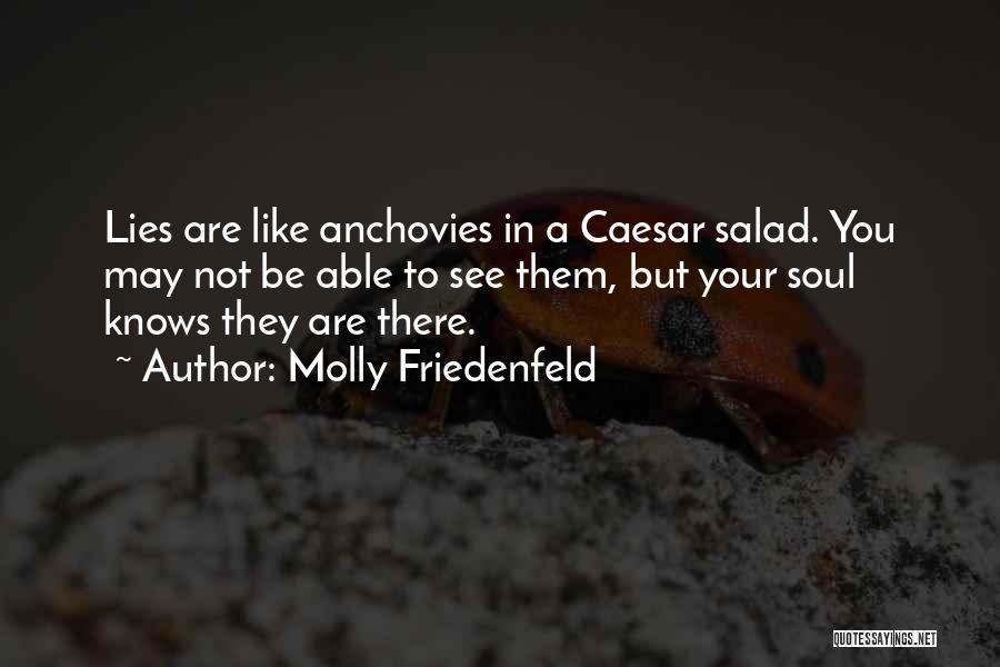 Molly Friedenfeld Quotes: Lies Are Like Anchovies In A Caesar Salad. You May Not Be Able To See Them, But Your Soul Knows