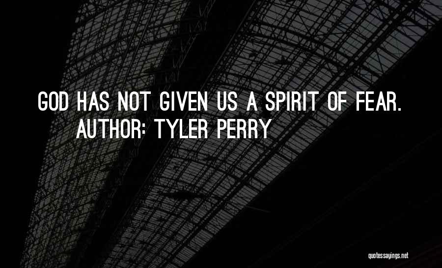 Tyler Perry Quotes: God Has Not Given Us A Spirit Of Fear.