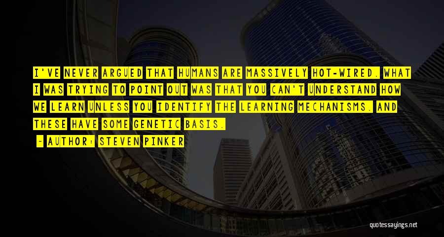 Steven Pinker Quotes: I've Never Argued That Humans Are Massively Hot-wired. What I Was Trying To Point Out Was That You Can't Understand