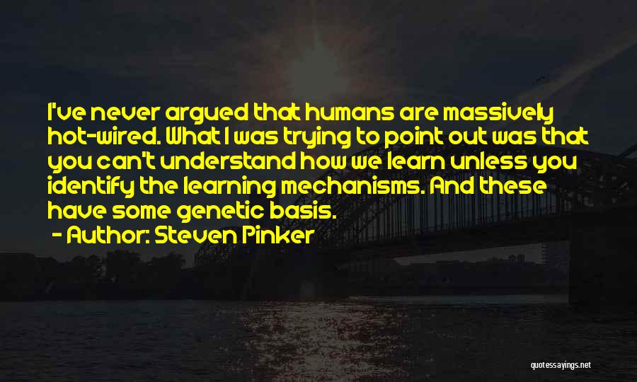 Steven Pinker Quotes: I've Never Argued That Humans Are Massively Hot-wired. What I Was Trying To Point Out Was That You Can't Understand