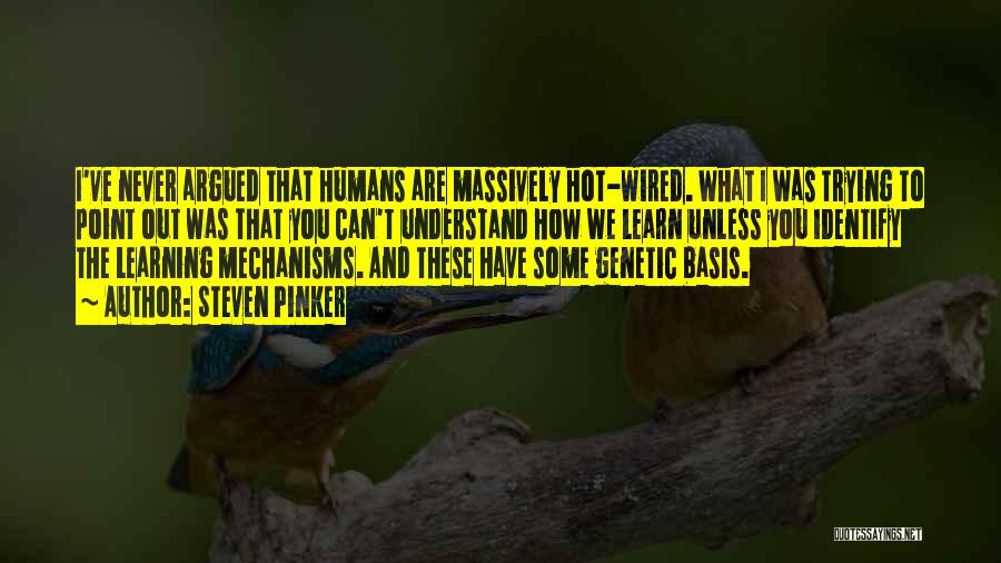 Steven Pinker Quotes: I've Never Argued That Humans Are Massively Hot-wired. What I Was Trying To Point Out Was That You Can't Understand