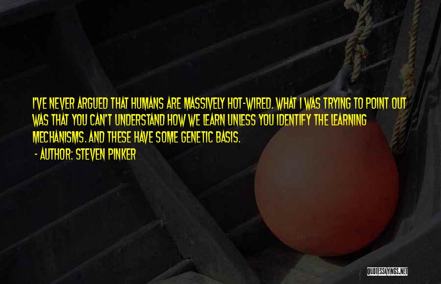 Steven Pinker Quotes: I've Never Argued That Humans Are Massively Hot-wired. What I Was Trying To Point Out Was That You Can't Understand