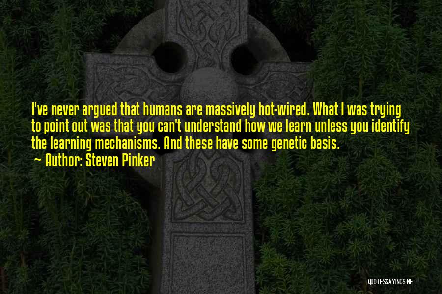 Steven Pinker Quotes: I've Never Argued That Humans Are Massively Hot-wired. What I Was Trying To Point Out Was That You Can't Understand