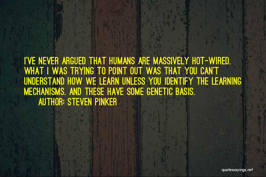 Steven Pinker Quotes: I've Never Argued That Humans Are Massively Hot-wired. What I Was Trying To Point Out Was That You Can't Understand