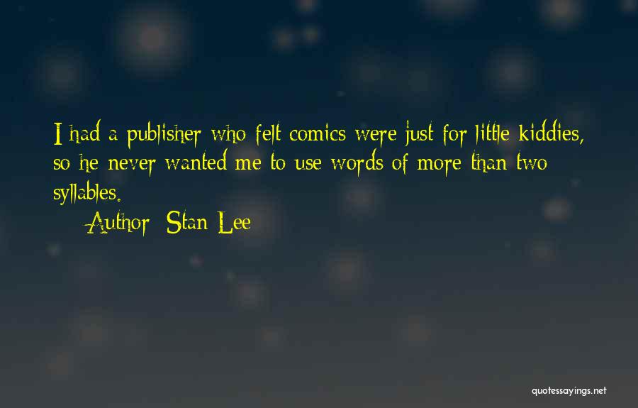 Stan Lee Quotes: I Had A Publisher Who Felt Comics Were Just For Little Kiddies, So He Never Wanted Me To Use Words