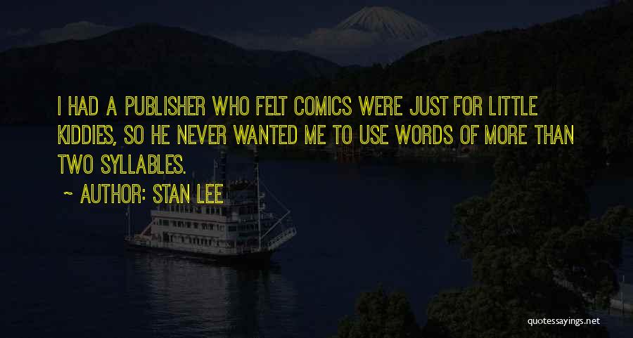 Stan Lee Quotes: I Had A Publisher Who Felt Comics Were Just For Little Kiddies, So He Never Wanted Me To Use Words