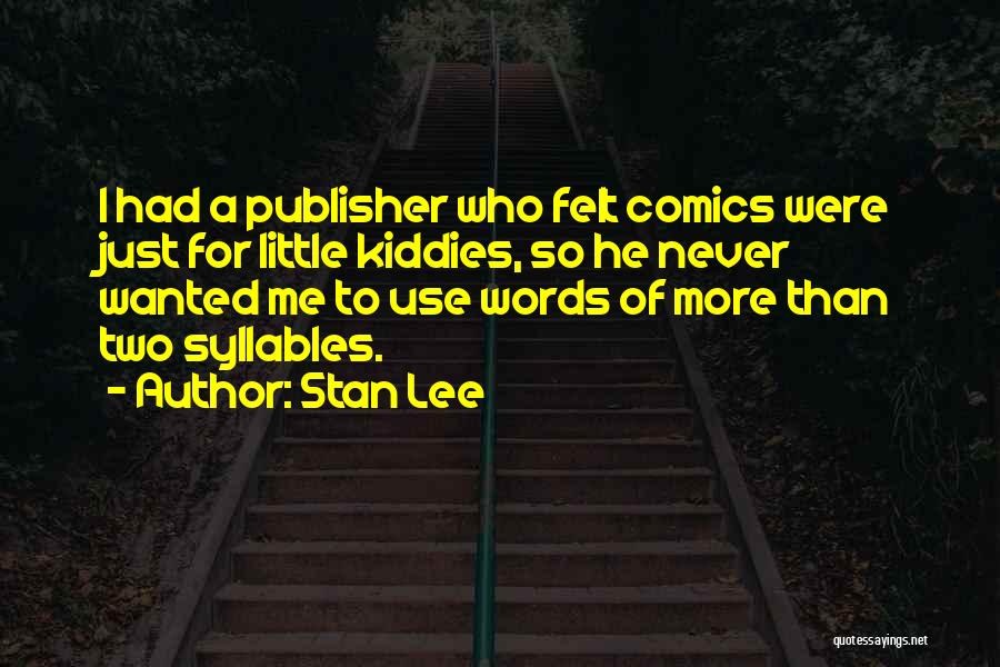 Stan Lee Quotes: I Had A Publisher Who Felt Comics Were Just For Little Kiddies, So He Never Wanted Me To Use Words