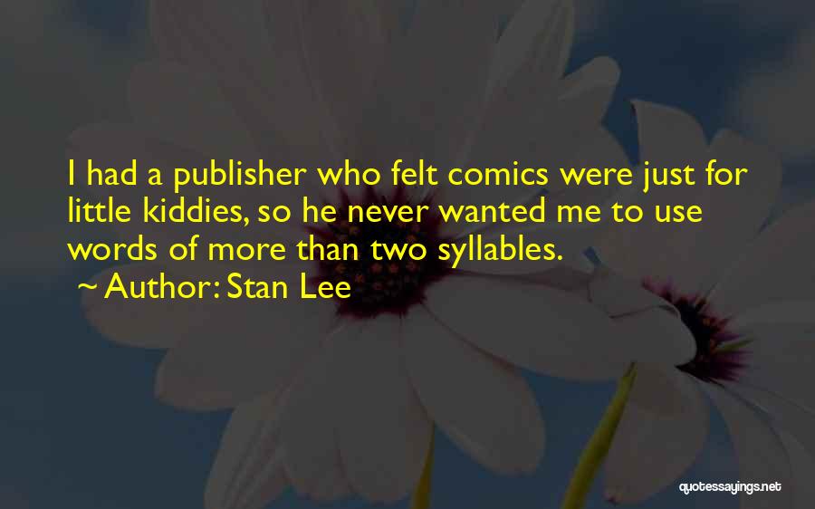 Stan Lee Quotes: I Had A Publisher Who Felt Comics Were Just For Little Kiddies, So He Never Wanted Me To Use Words