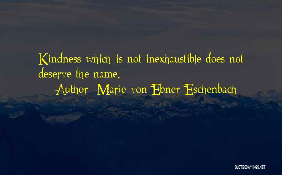 Marie Von Ebner-Eschenbach Quotes: Kindness Which Is Not Inexhaustible Does Not Deserve The Name.