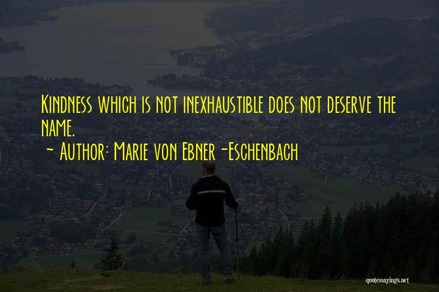 Marie Von Ebner-Eschenbach Quotes: Kindness Which Is Not Inexhaustible Does Not Deserve The Name.