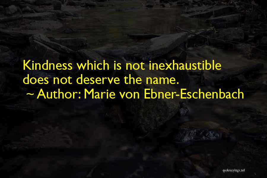 Marie Von Ebner-Eschenbach Quotes: Kindness Which Is Not Inexhaustible Does Not Deserve The Name.