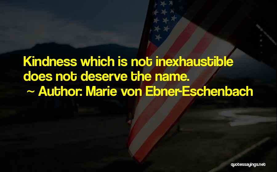 Marie Von Ebner-Eschenbach Quotes: Kindness Which Is Not Inexhaustible Does Not Deserve The Name.