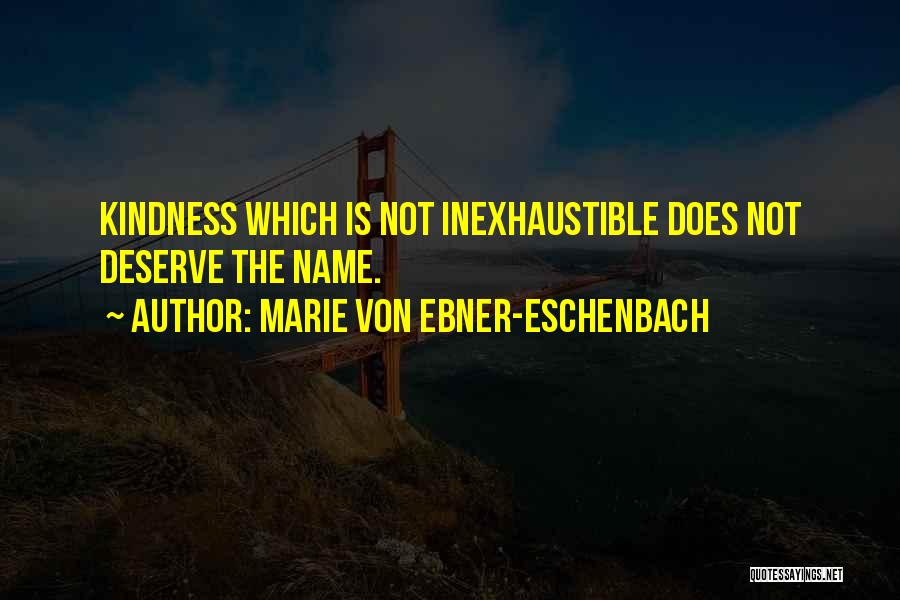 Marie Von Ebner-Eschenbach Quotes: Kindness Which Is Not Inexhaustible Does Not Deserve The Name.