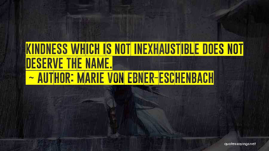 Marie Von Ebner-Eschenbach Quotes: Kindness Which Is Not Inexhaustible Does Not Deserve The Name.