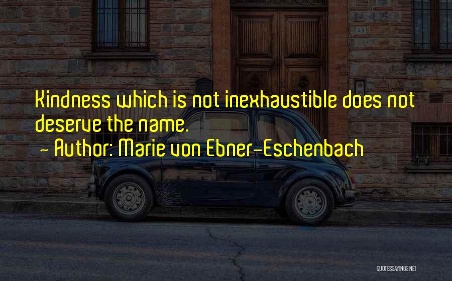 Marie Von Ebner-Eschenbach Quotes: Kindness Which Is Not Inexhaustible Does Not Deserve The Name.