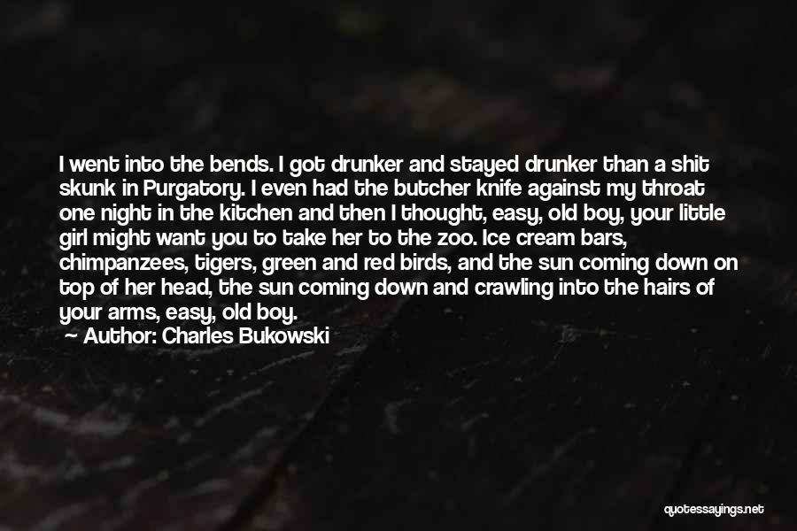 Charles Bukowski Quotes: I Went Into The Bends. I Got Drunker And Stayed Drunker Than A Shit Skunk In Purgatory. I Even Had