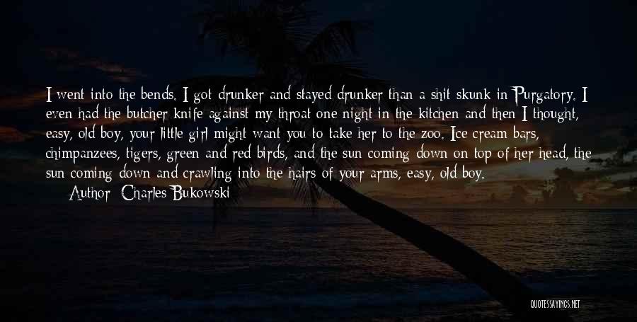 Charles Bukowski Quotes: I Went Into The Bends. I Got Drunker And Stayed Drunker Than A Shit Skunk In Purgatory. I Even Had