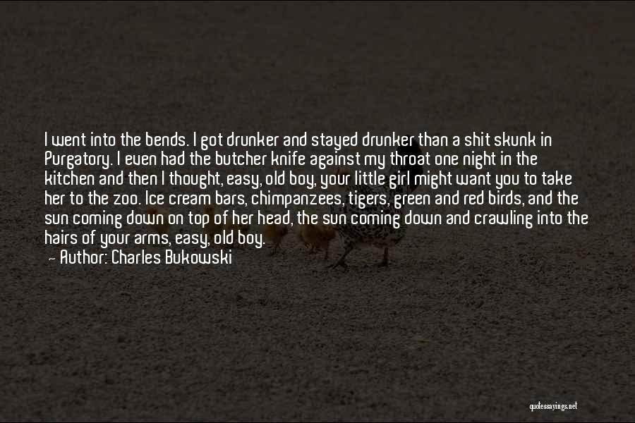 Charles Bukowski Quotes: I Went Into The Bends. I Got Drunker And Stayed Drunker Than A Shit Skunk In Purgatory. I Even Had
