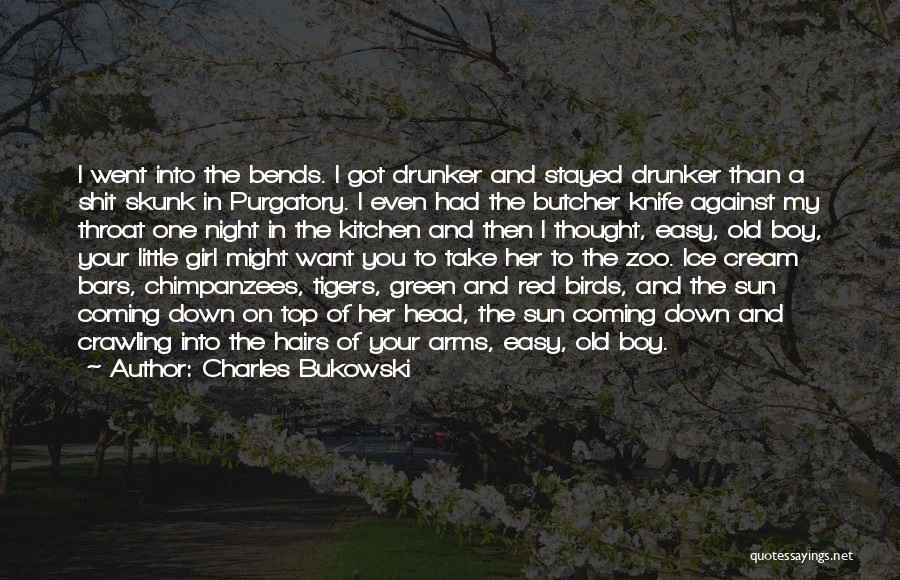 Charles Bukowski Quotes: I Went Into The Bends. I Got Drunker And Stayed Drunker Than A Shit Skunk In Purgatory. I Even Had