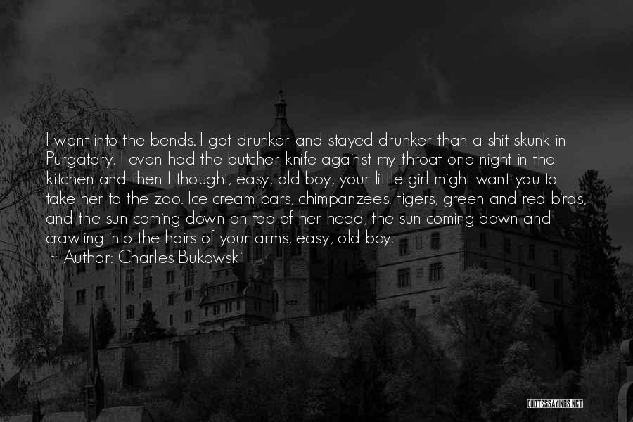 Charles Bukowski Quotes: I Went Into The Bends. I Got Drunker And Stayed Drunker Than A Shit Skunk In Purgatory. I Even Had