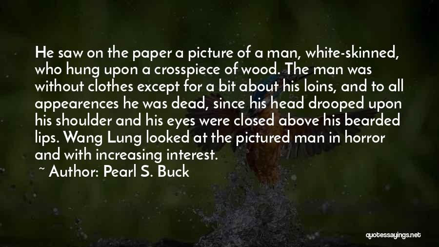 Pearl S. Buck Quotes: He Saw On The Paper A Picture Of A Man, White-skinned, Who Hung Upon A Crosspiece Of Wood. The Man