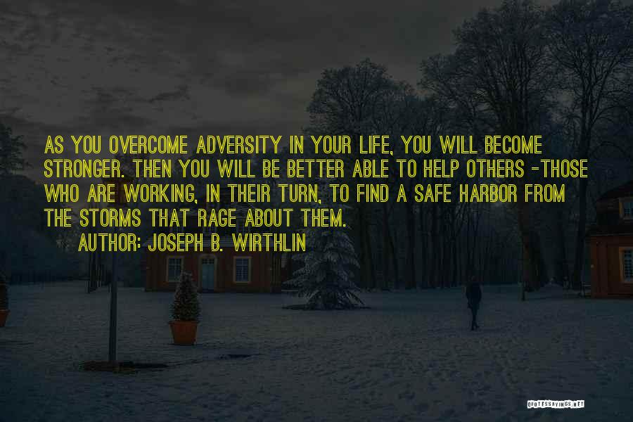 Joseph B. Wirthlin Quotes: As You Overcome Adversity In Your Life, You Will Become Stronger. Then You Will Be Better Able To Help Others