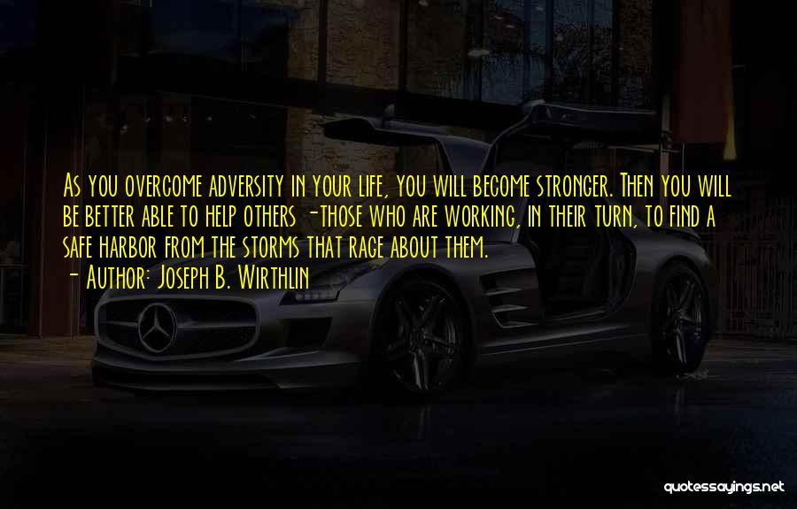 Joseph B. Wirthlin Quotes: As You Overcome Adversity In Your Life, You Will Become Stronger. Then You Will Be Better Able To Help Others