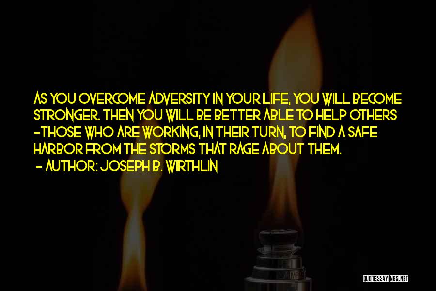 Joseph B. Wirthlin Quotes: As You Overcome Adversity In Your Life, You Will Become Stronger. Then You Will Be Better Able To Help Others