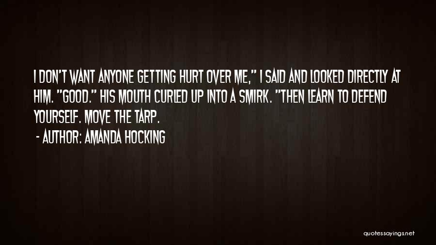 Amanda Hocking Quotes: I Don't Want Anyone Getting Hurt Over Me, I Said And Looked Directly At Him. Good. His Mouth Curled Up