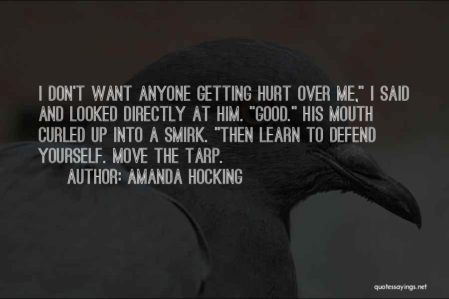 Amanda Hocking Quotes: I Don't Want Anyone Getting Hurt Over Me, I Said And Looked Directly At Him. Good. His Mouth Curled Up