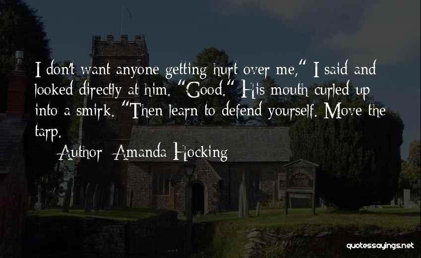 Amanda Hocking Quotes: I Don't Want Anyone Getting Hurt Over Me, I Said And Looked Directly At Him. Good. His Mouth Curled Up