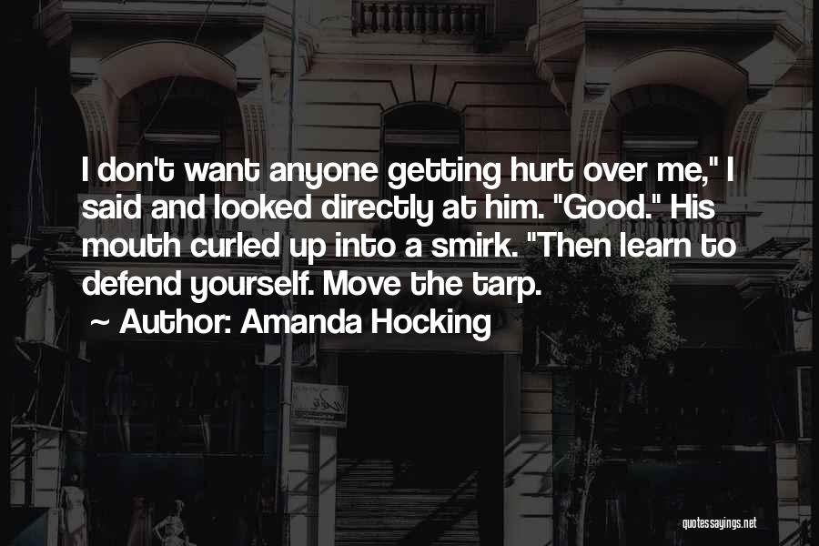 Amanda Hocking Quotes: I Don't Want Anyone Getting Hurt Over Me, I Said And Looked Directly At Him. Good. His Mouth Curled Up