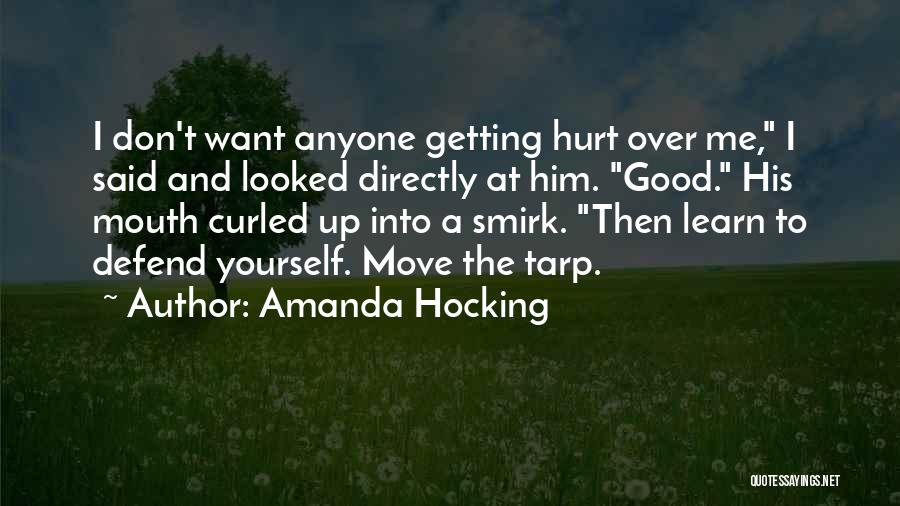 Amanda Hocking Quotes: I Don't Want Anyone Getting Hurt Over Me, I Said And Looked Directly At Him. Good. His Mouth Curled Up